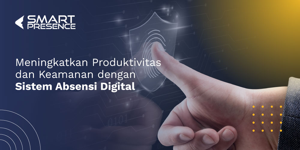 Meningkatkan Produktivitas dan Keamanan dengan Sistem Absensi Digital